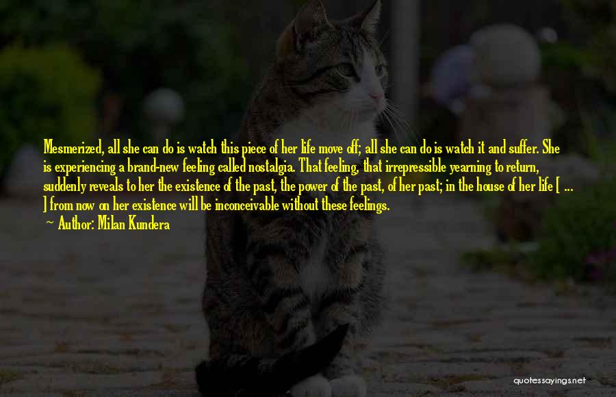 Milan Kundera Quotes: Mesmerized, All She Can Do Is Watch This Piece Of Her Life Move Off; All She Can Do Is Watch