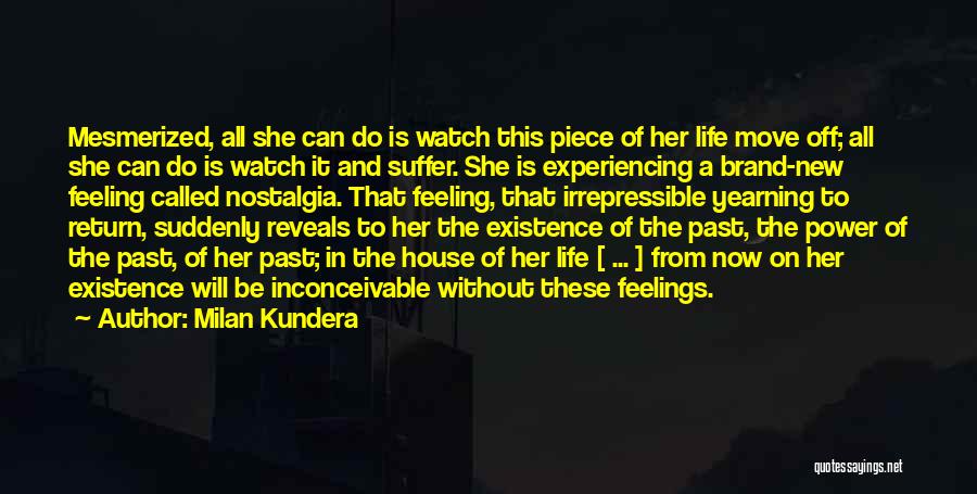 Milan Kundera Quotes: Mesmerized, All She Can Do Is Watch This Piece Of Her Life Move Off; All She Can Do Is Watch