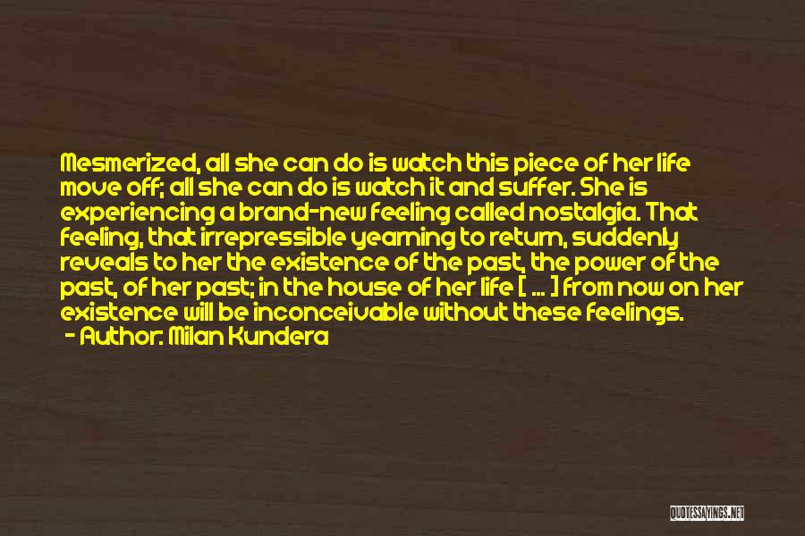 Milan Kundera Quotes: Mesmerized, All She Can Do Is Watch This Piece Of Her Life Move Off; All She Can Do Is Watch