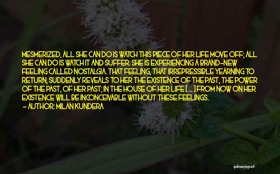 Milan Kundera Quotes: Mesmerized, All She Can Do Is Watch This Piece Of Her Life Move Off; All She Can Do Is Watch