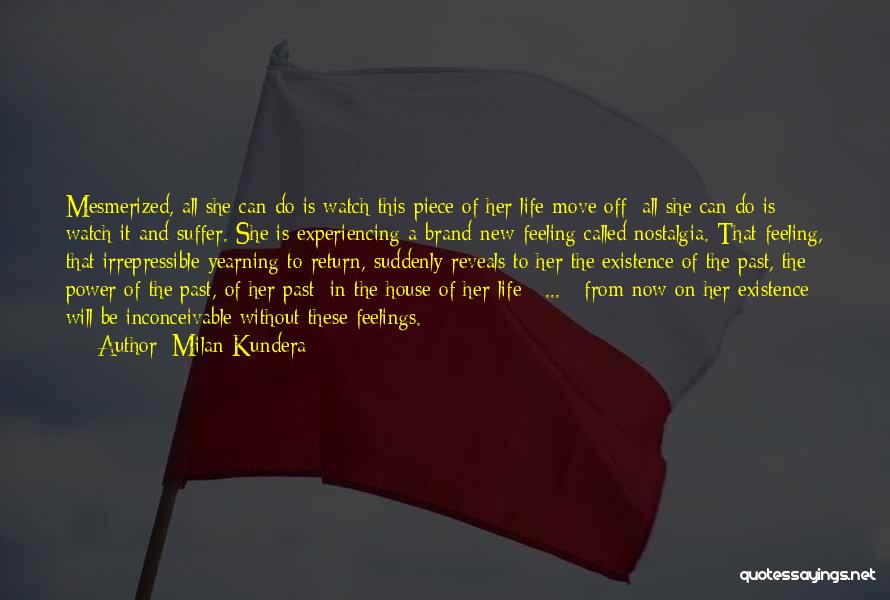 Milan Kundera Quotes: Mesmerized, All She Can Do Is Watch This Piece Of Her Life Move Off; All She Can Do Is Watch