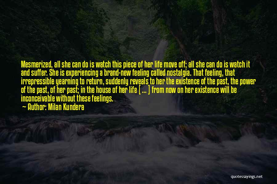 Milan Kundera Quotes: Mesmerized, All She Can Do Is Watch This Piece Of Her Life Move Off; All She Can Do Is Watch