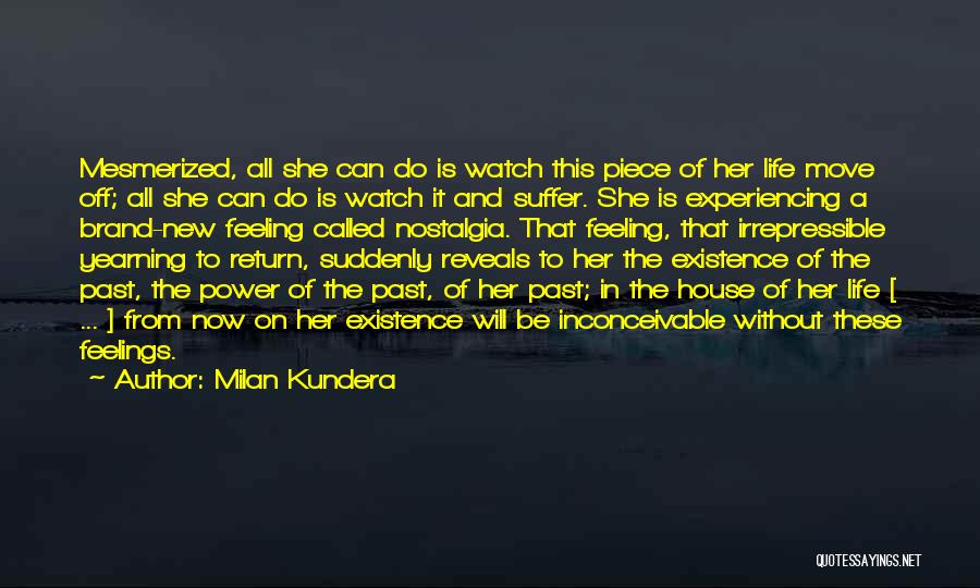 Milan Kundera Quotes: Mesmerized, All She Can Do Is Watch This Piece Of Her Life Move Off; All She Can Do Is Watch