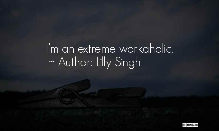 Lilly Singh Quotes: I'm An Extreme Workaholic.