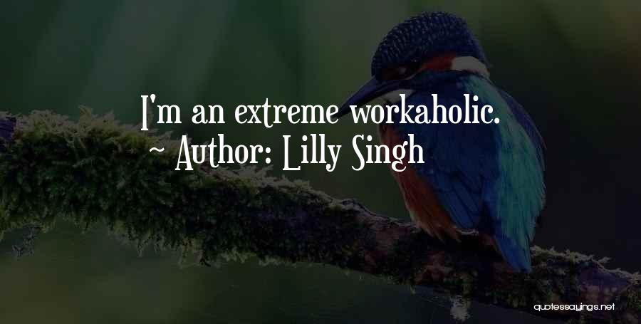 Lilly Singh Quotes: I'm An Extreme Workaholic.