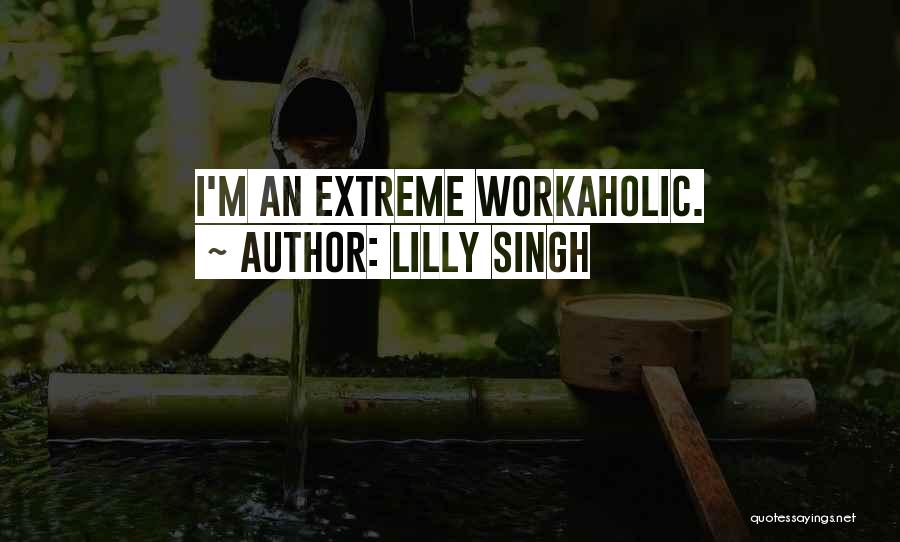 Lilly Singh Quotes: I'm An Extreme Workaholic.