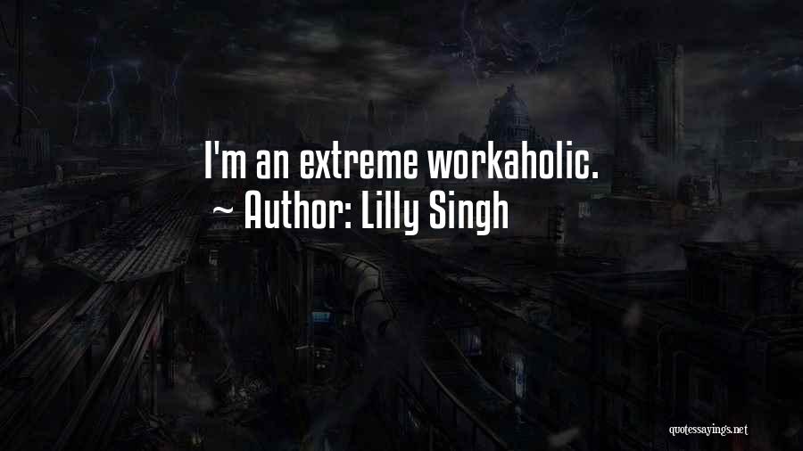 Lilly Singh Quotes: I'm An Extreme Workaholic.