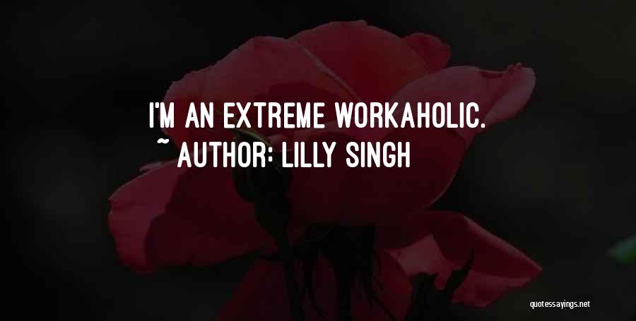 Lilly Singh Quotes: I'm An Extreme Workaholic.