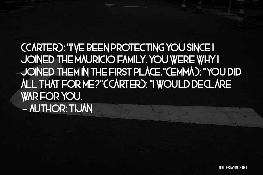 Tijan Quotes: (carter): I've Been Protecting You Since I Joined The Mauricio Family. You Were Why I Joined Them In The First