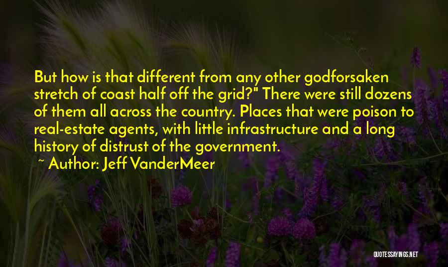 Jeff VanderMeer Quotes: But How Is That Different From Any Other Godforsaken Stretch Of Coast Half Off The Grid? There Were Still Dozens