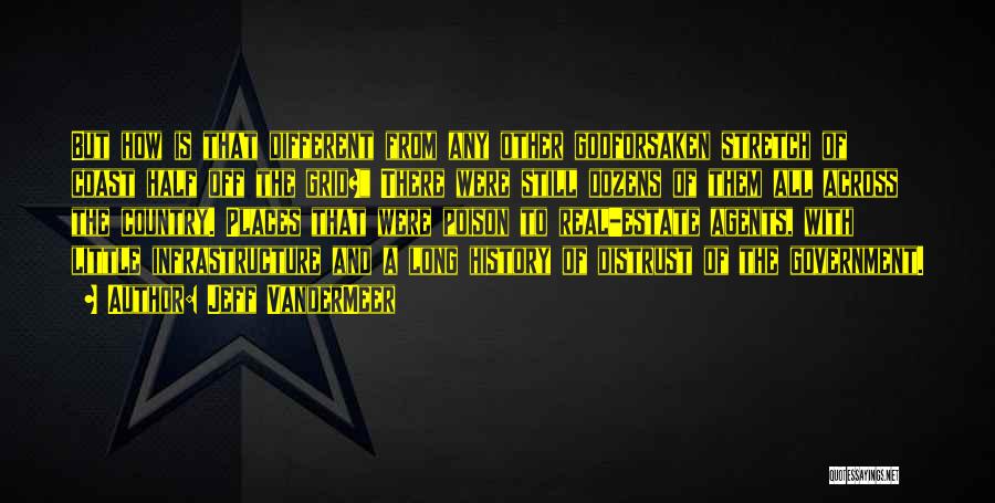 Jeff VanderMeer Quotes: But How Is That Different From Any Other Godforsaken Stretch Of Coast Half Off The Grid? There Were Still Dozens
