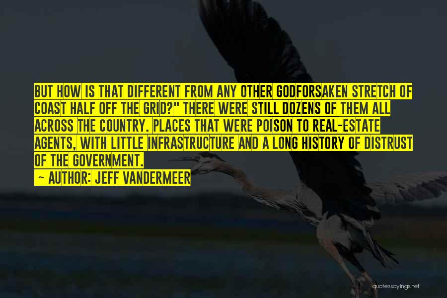 Jeff VanderMeer Quotes: But How Is That Different From Any Other Godforsaken Stretch Of Coast Half Off The Grid? There Were Still Dozens