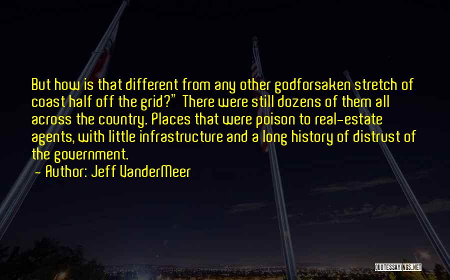 Jeff VanderMeer Quotes: But How Is That Different From Any Other Godforsaken Stretch Of Coast Half Off The Grid? There Were Still Dozens