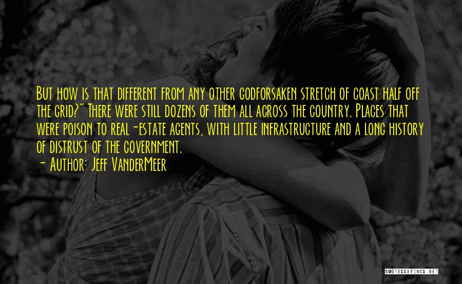 Jeff VanderMeer Quotes: But How Is That Different From Any Other Godforsaken Stretch Of Coast Half Off The Grid? There Were Still Dozens