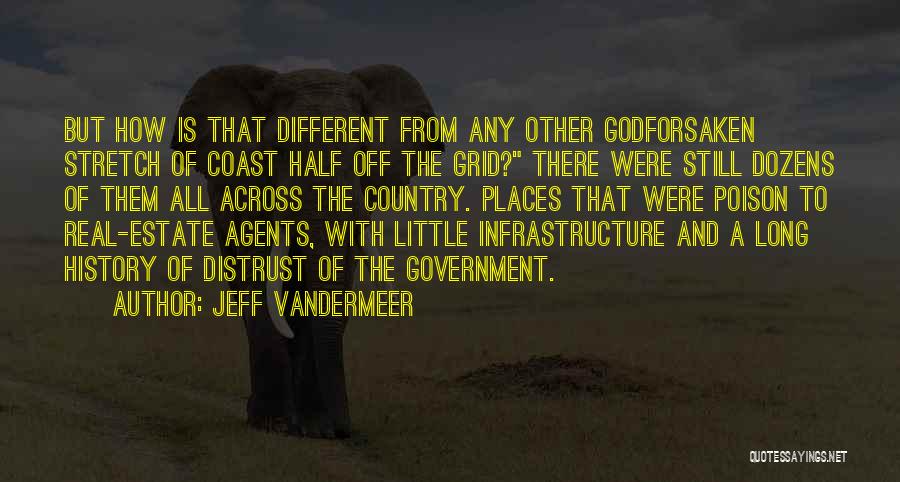 Jeff VanderMeer Quotes: But How Is That Different From Any Other Godforsaken Stretch Of Coast Half Off The Grid? There Were Still Dozens