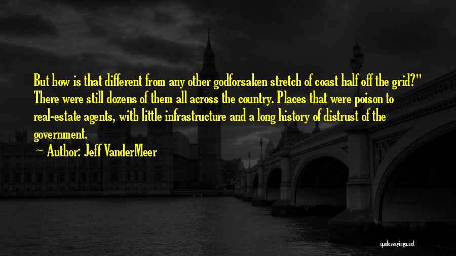 Jeff VanderMeer Quotes: But How Is That Different From Any Other Godforsaken Stretch Of Coast Half Off The Grid? There Were Still Dozens