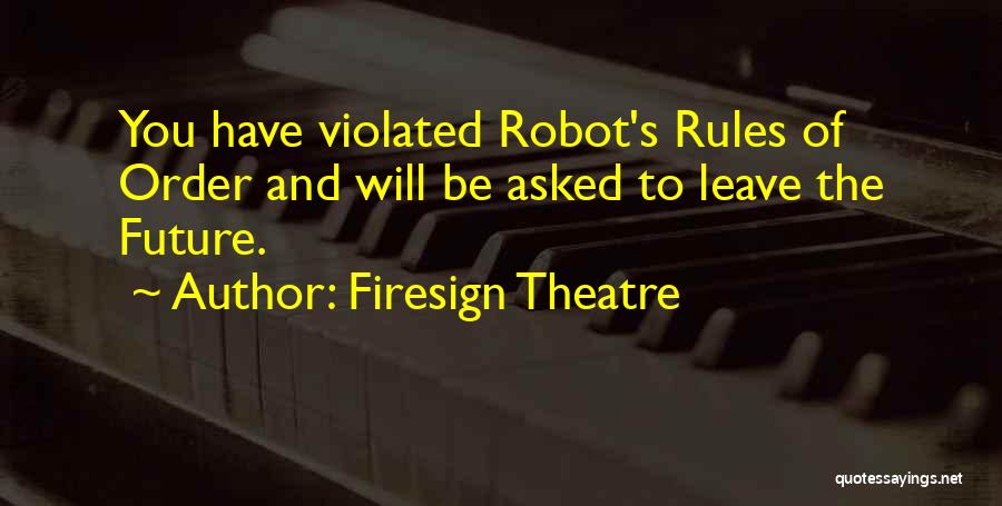 Firesign Theatre Quotes: You Have Violated Robot's Rules Of Order And Will Be Asked To Leave The Future.