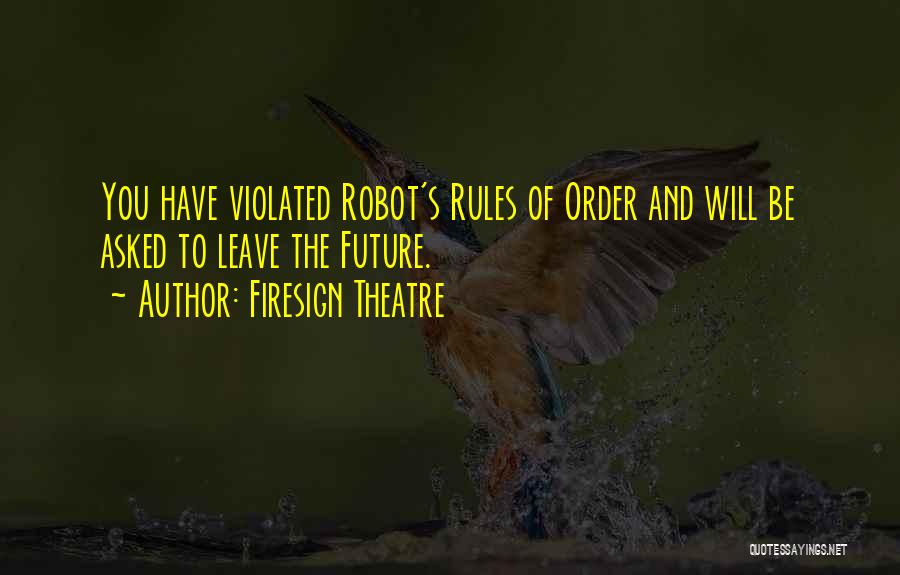 Firesign Theatre Quotes: You Have Violated Robot's Rules Of Order And Will Be Asked To Leave The Future.