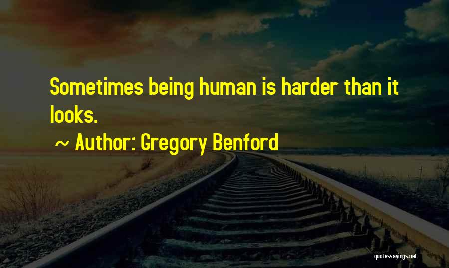 Gregory Benford Quotes: Sometimes Being Human Is Harder Than It Looks.