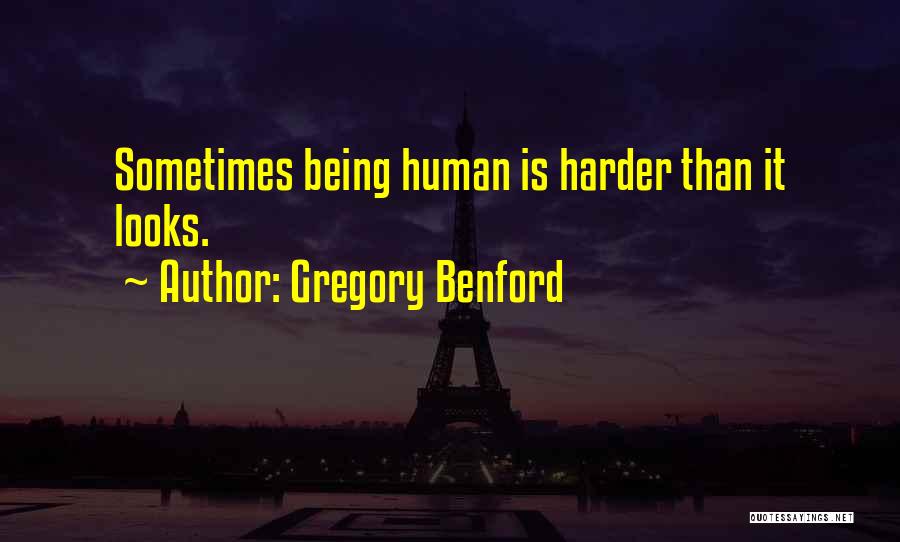 Gregory Benford Quotes: Sometimes Being Human Is Harder Than It Looks.