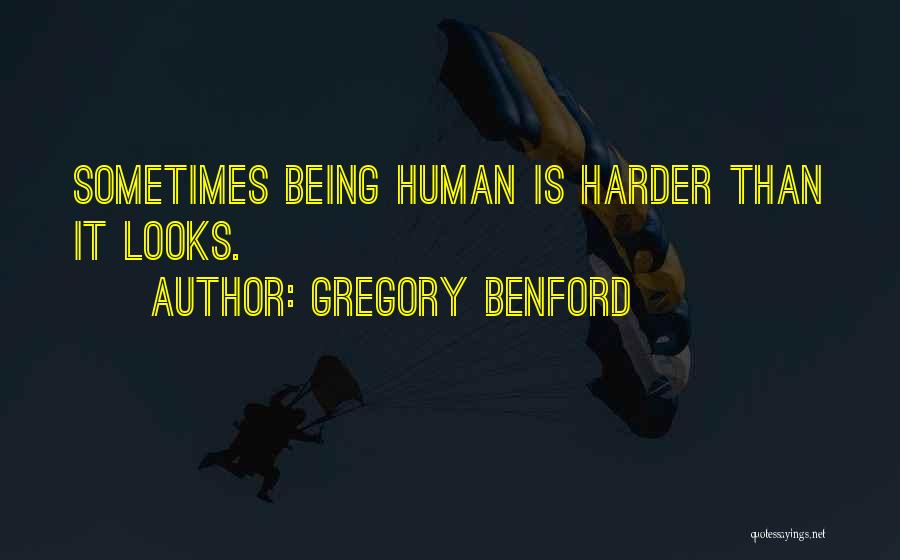 Gregory Benford Quotes: Sometimes Being Human Is Harder Than It Looks.