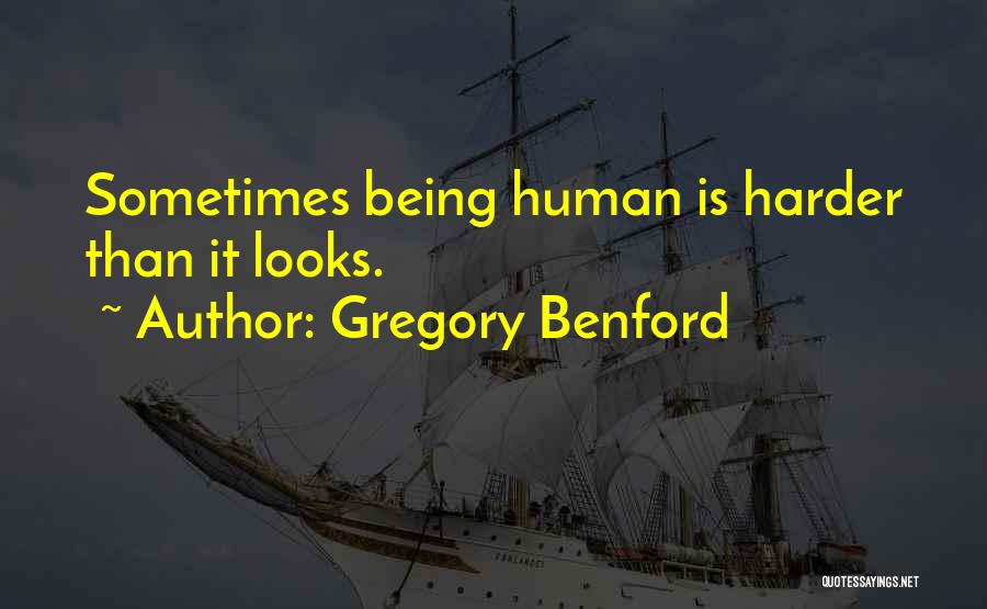 Gregory Benford Quotes: Sometimes Being Human Is Harder Than It Looks.