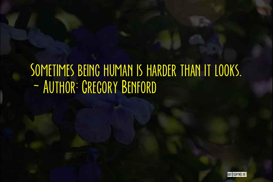 Gregory Benford Quotes: Sometimes Being Human Is Harder Than It Looks.