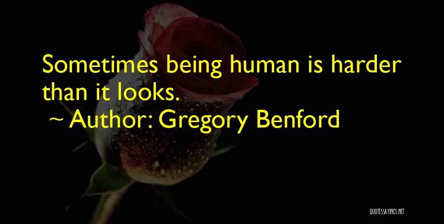 Gregory Benford Quotes: Sometimes Being Human Is Harder Than It Looks.