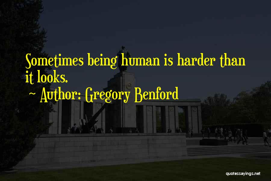 Gregory Benford Quotes: Sometimes Being Human Is Harder Than It Looks.