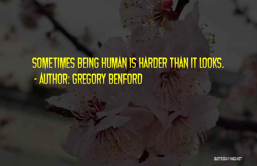 Gregory Benford Quotes: Sometimes Being Human Is Harder Than It Looks.