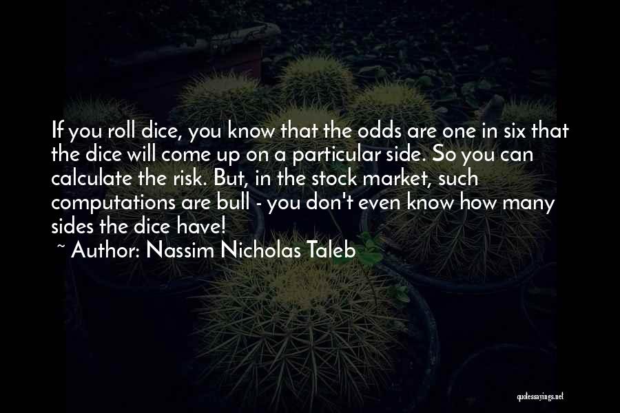 Nassim Nicholas Taleb Quotes: If You Roll Dice, You Know That The Odds Are One In Six That The Dice Will Come Up On