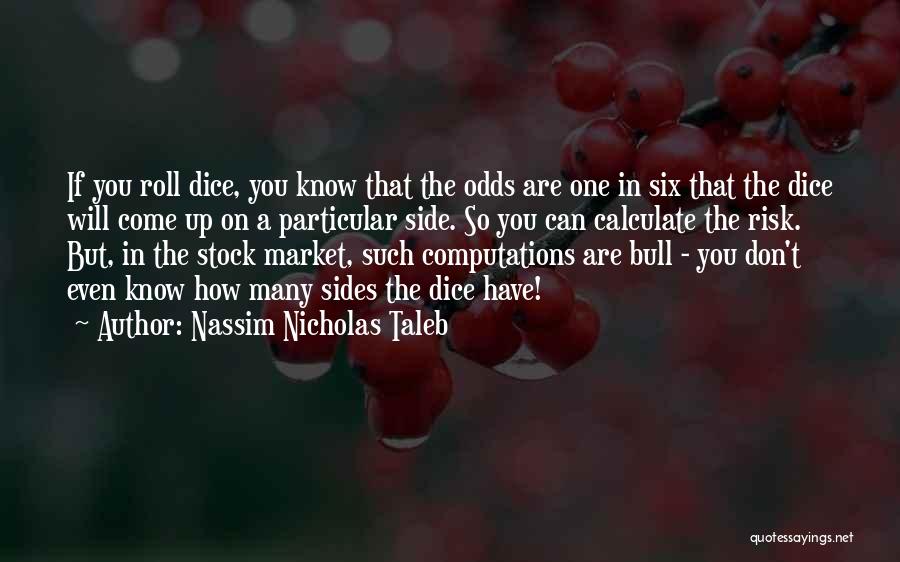 Nassim Nicholas Taleb Quotes: If You Roll Dice, You Know That The Odds Are One In Six That The Dice Will Come Up On