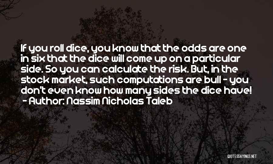 Nassim Nicholas Taleb Quotes: If You Roll Dice, You Know That The Odds Are One In Six That The Dice Will Come Up On