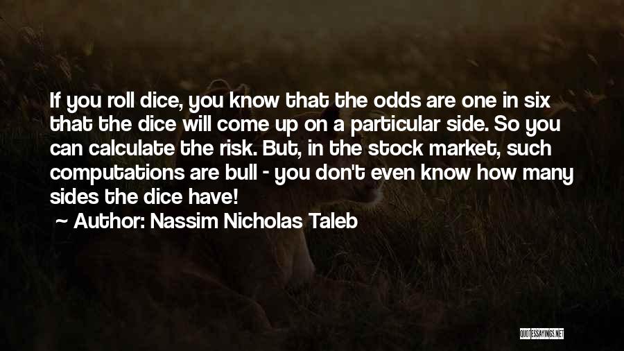 Nassim Nicholas Taleb Quotes: If You Roll Dice, You Know That The Odds Are One In Six That The Dice Will Come Up On