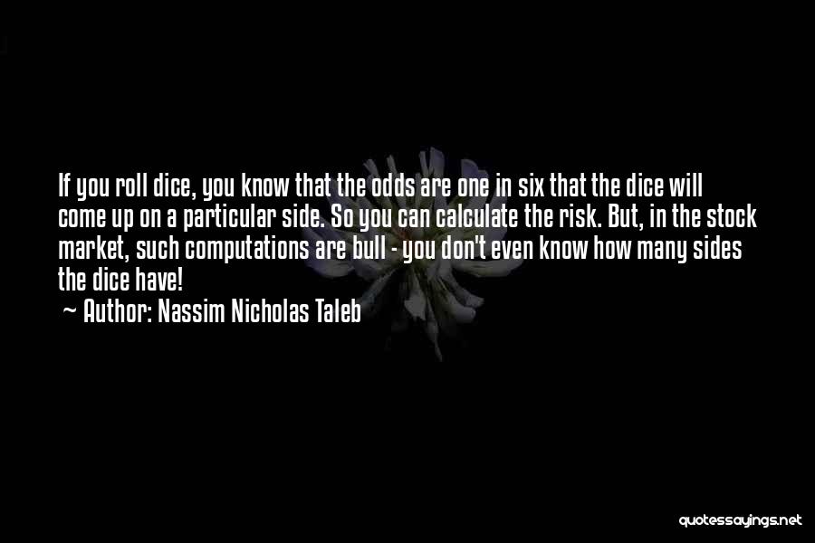 Nassim Nicholas Taleb Quotes: If You Roll Dice, You Know That The Odds Are One In Six That The Dice Will Come Up On