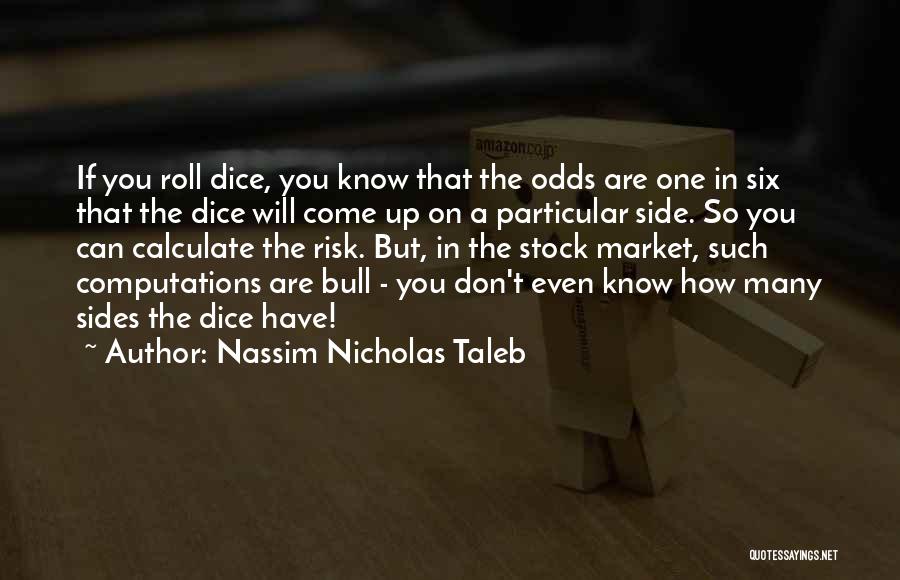 Nassim Nicholas Taleb Quotes: If You Roll Dice, You Know That The Odds Are One In Six That The Dice Will Come Up On