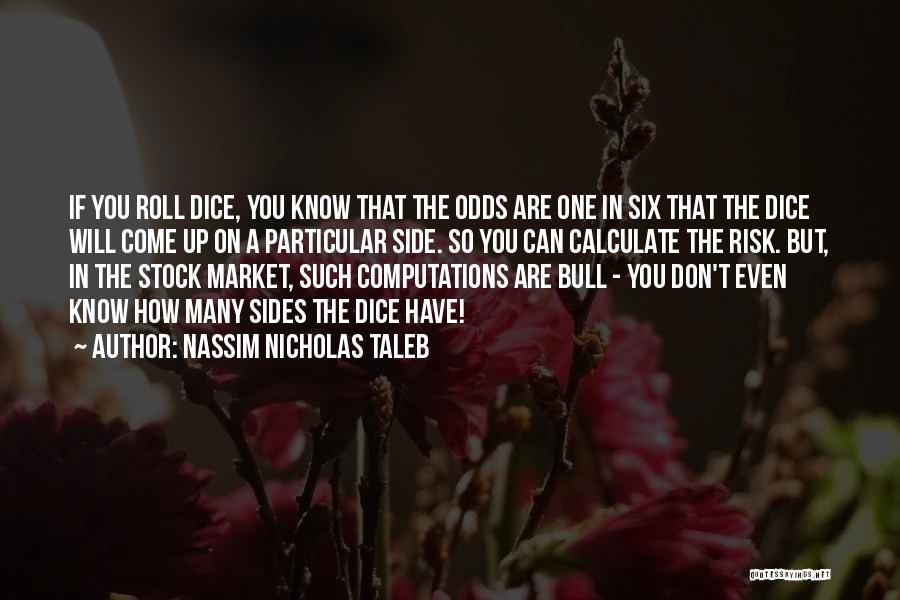 Nassim Nicholas Taleb Quotes: If You Roll Dice, You Know That The Odds Are One In Six That The Dice Will Come Up On