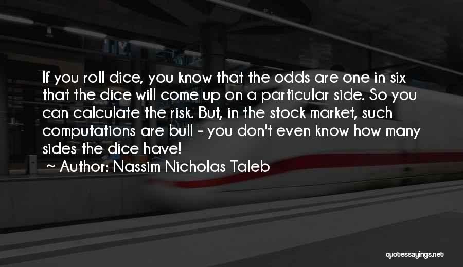 Nassim Nicholas Taleb Quotes: If You Roll Dice, You Know That The Odds Are One In Six That The Dice Will Come Up On