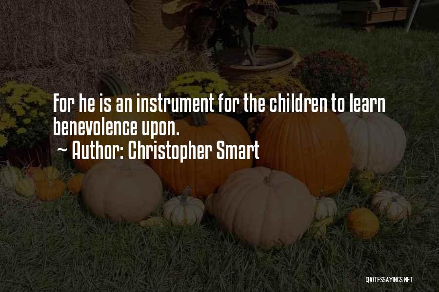 Christopher Smart Quotes: For He Is An Instrument For The Children To Learn Benevolence Upon.