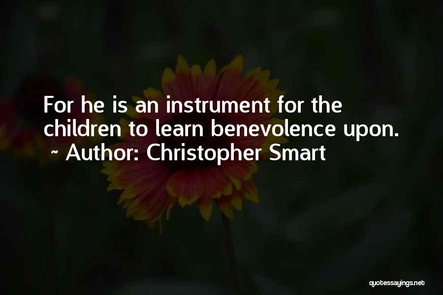 Christopher Smart Quotes: For He Is An Instrument For The Children To Learn Benevolence Upon.