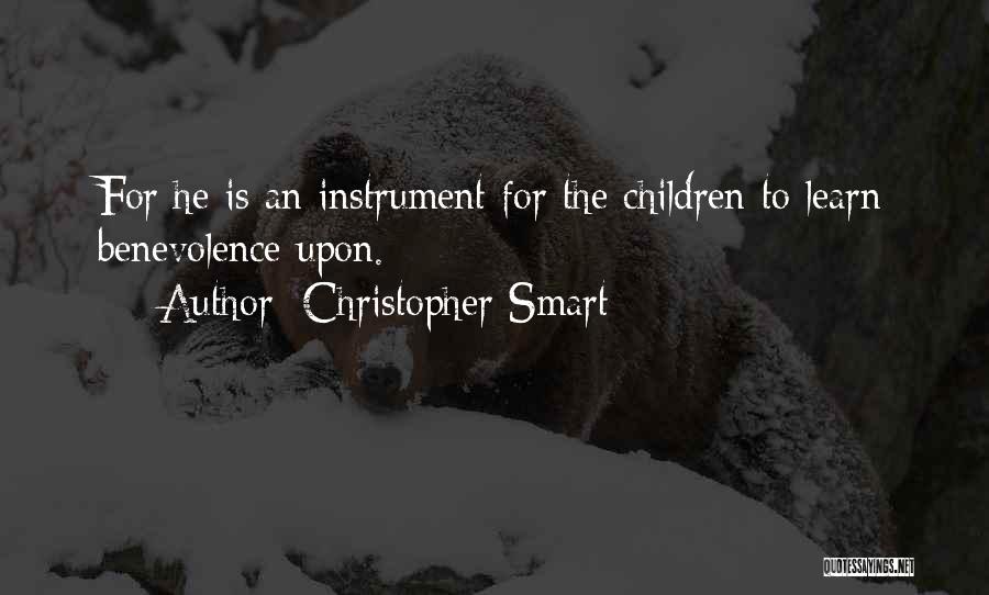 Christopher Smart Quotes: For He Is An Instrument For The Children To Learn Benevolence Upon.