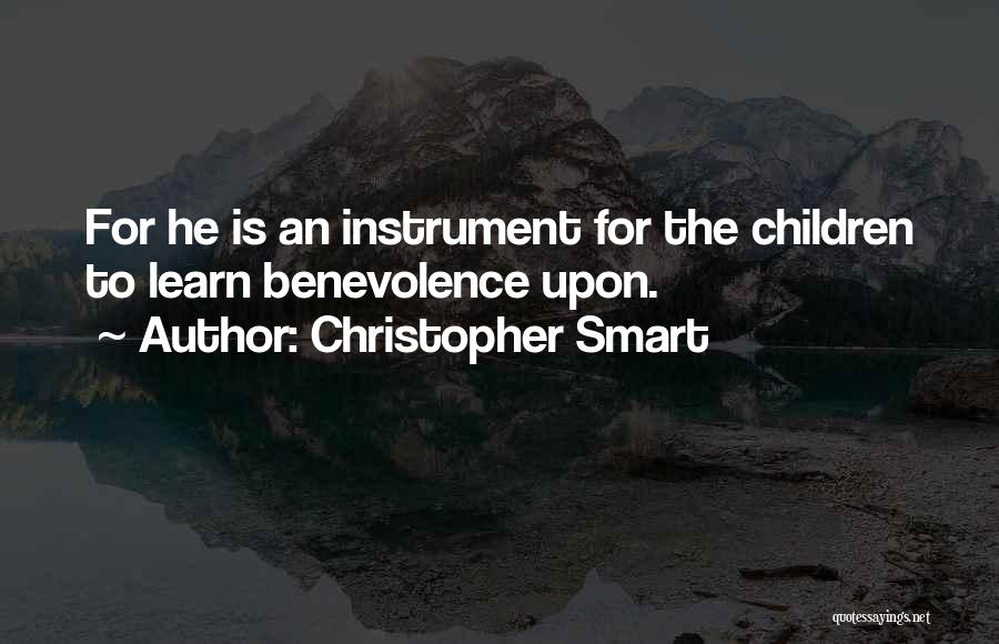 Christopher Smart Quotes: For He Is An Instrument For The Children To Learn Benevolence Upon.