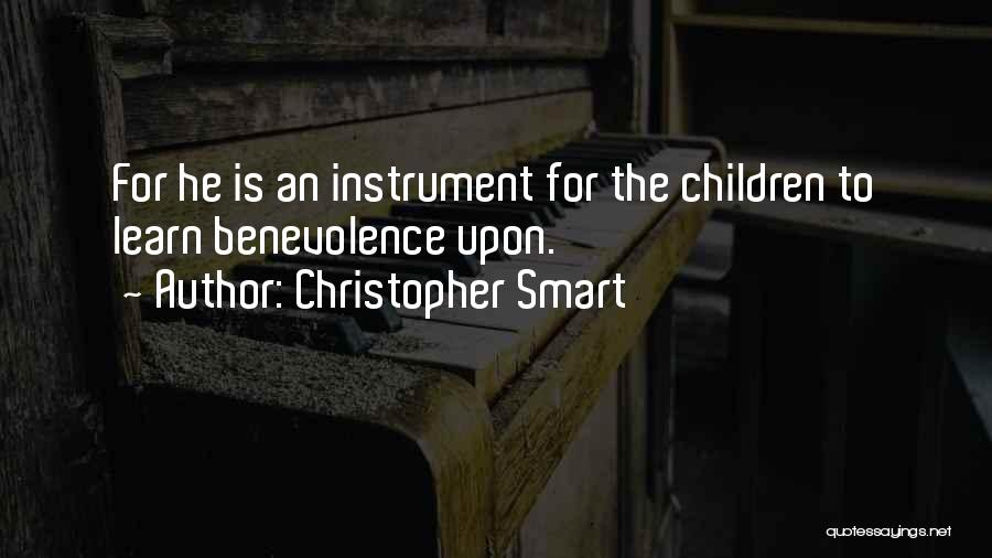 Christopher Smart Quotes: For He Is An Instrument For The Children To Learn Benevolence Upon.