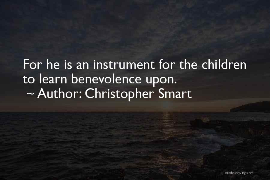 Christopher Smart Quotes: For He Is An Instrument For The Children To Learn Benevolence Upon.