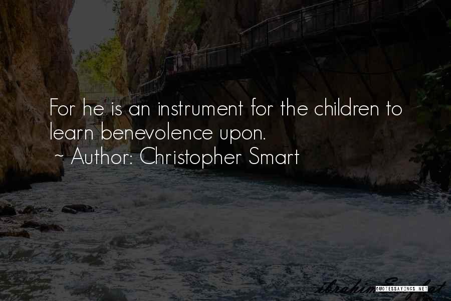 Christopher Smart Quotes: For He Is An Instrument For The Children To Learn Benevolence Upon.