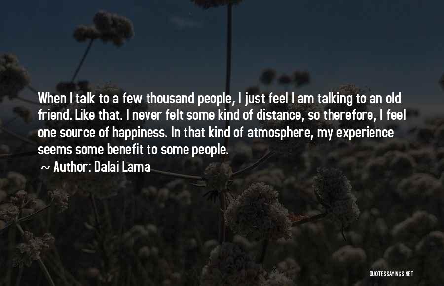 Dalai Lama Quotes: When I Talk To A Few Thousand People, I Just Feel I Am Talking To An Old Friend. Like That.