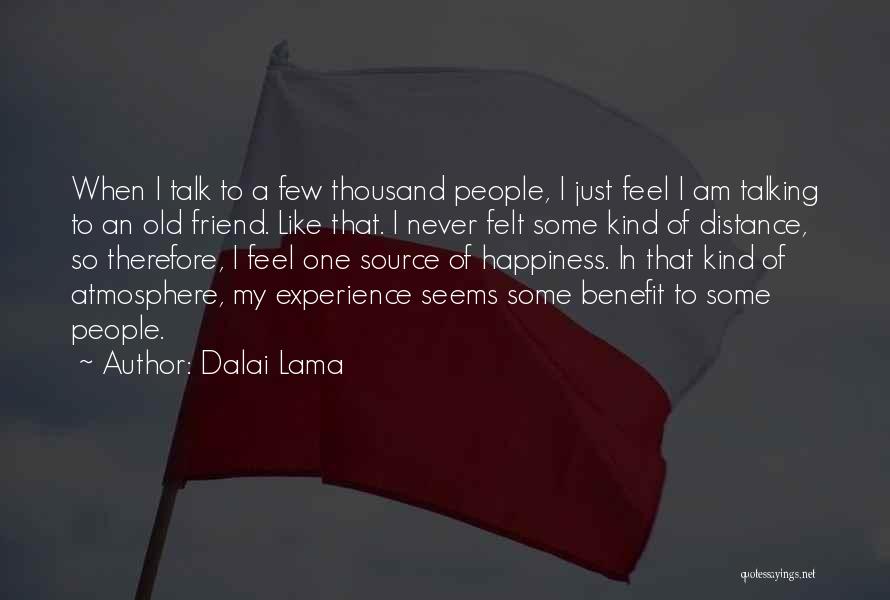 Dalai Lama Quotes: When I Talk To A Few Thousand People, I Just Feel I Am Talking To An Old Friend. Like That.