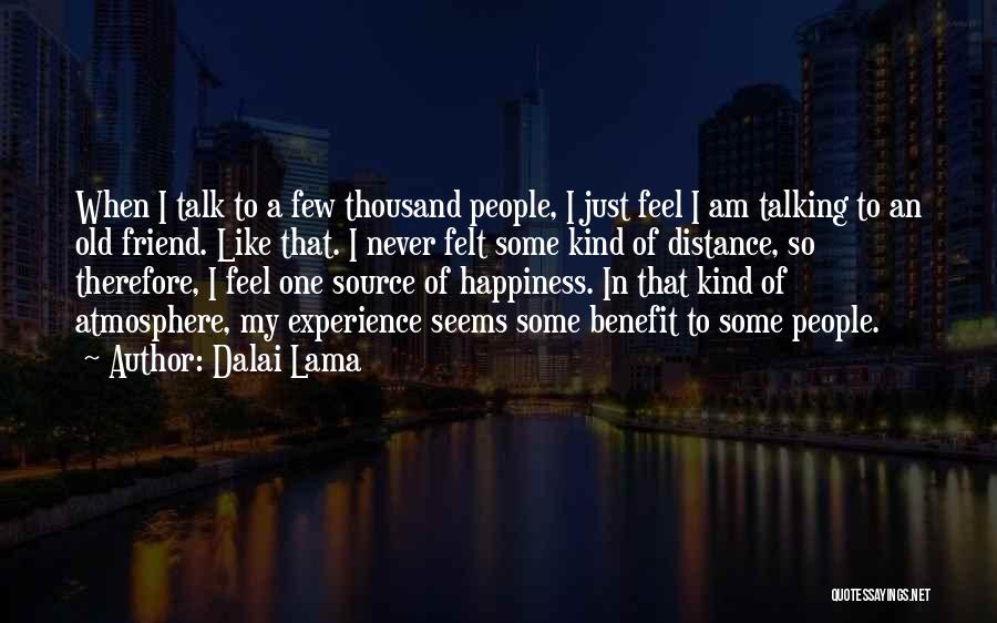 Dalai Lama Quotes: When I Talk To A Few Thousand People, I Just Feel I Am Talking To An Old Friend. Like That.