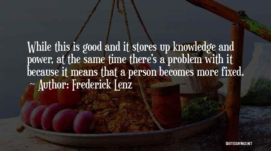 Frederick Lenz Quotes: While This Is Good And It Stores Up Knowledge And Power, At The Same Time There's A Problem With It