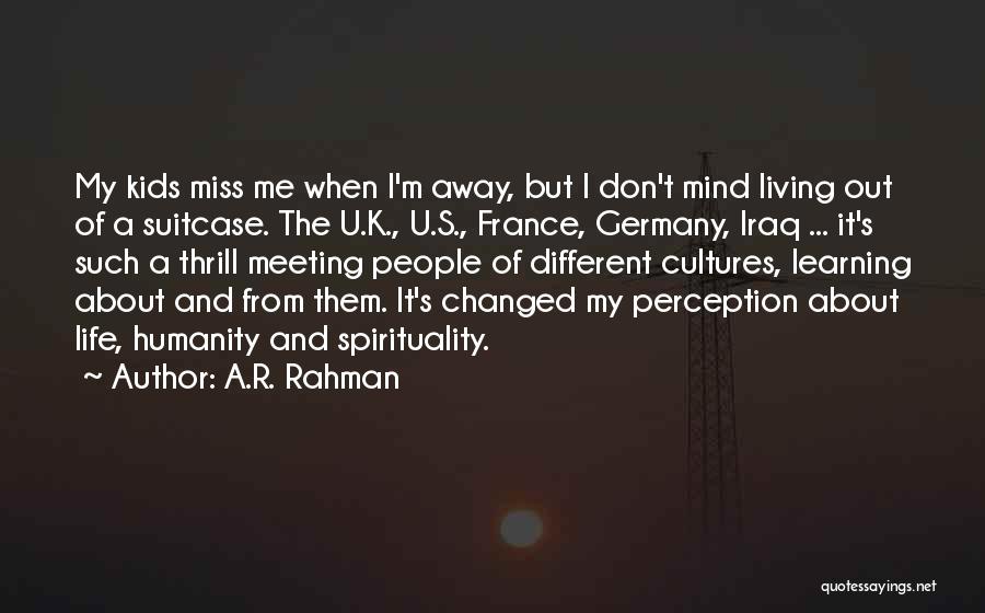 A.R. Rahman Quotes: My Kids Miss Me When I'm Away, But I Don't Mind Living Out Of A Suitcase. The U.k., U.s., France,